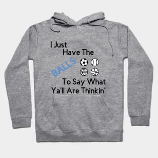 I just have the BALLS to say what ya'll are thinkin' Hoodie